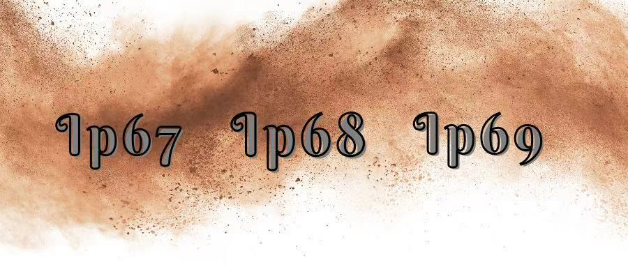 一文看懂防护等级：IP67、IP68、IP69，防护等级在各领域的关键作用